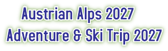Austrian Alps 2027 Adventure & Ski Trip 2027 Austrian Alps 2027 Adventure & Ski Trip 2027